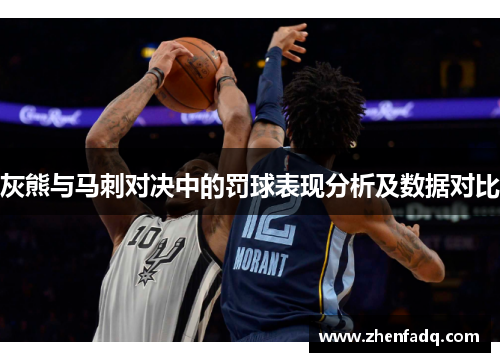 灰熊与马刺对决中的罚球表现分析及数据对比