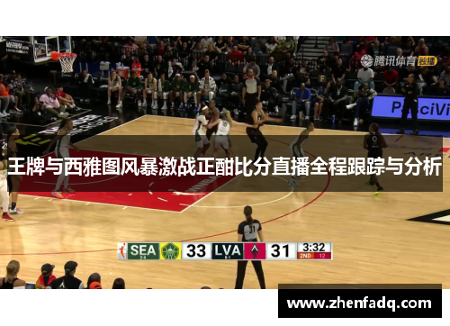 王牌与西雅图风暴激战正酣比分直播全程跟踪与分析