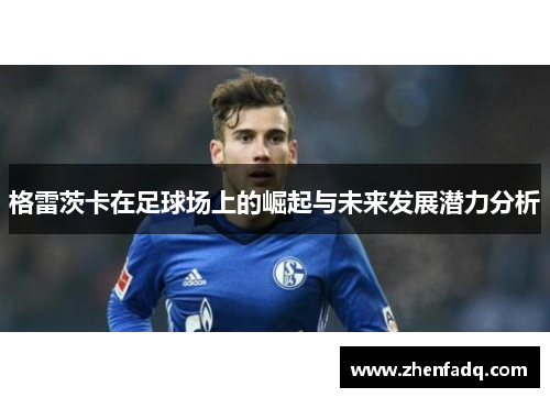 格雷茨卡在足球场上的崛起与未来发展潜力分析
