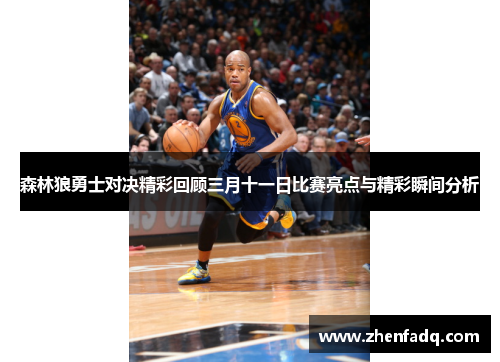 森林狼勇士对决精彩回顾三月十一日比赛亮点与精彩瞬间分析