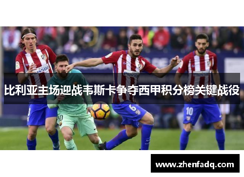 比利亚主场迎战韦斯卡争夺西甲积分榜关键战役