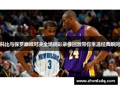 科比与保罗巅峰对决全场精彩录像回放带你重温经典瞬间